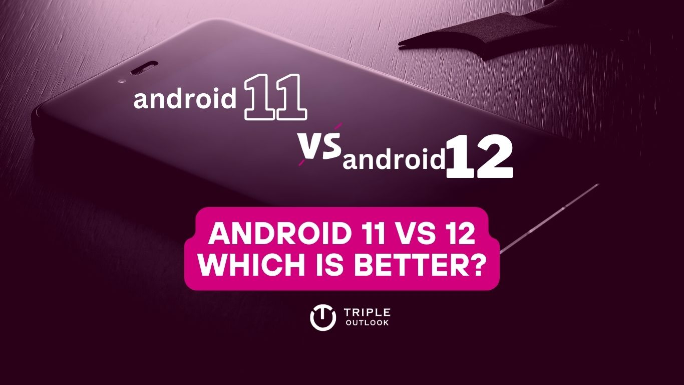 Android 11 vs 12 which is better